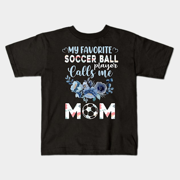 my favorite soccer ball calls me mom, For Mother, Gift for mom Birthday, Gift for mother, Mother's Day gifts, Mother's Day, Mommy, Mom, Mother, Happy Mother's Day Kids T-Shirt by POP-Tee